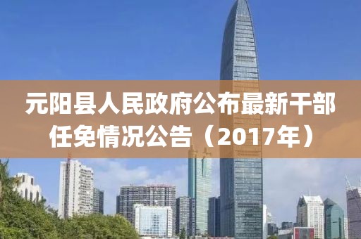 元阳县人民政府最新干部任免决定公告